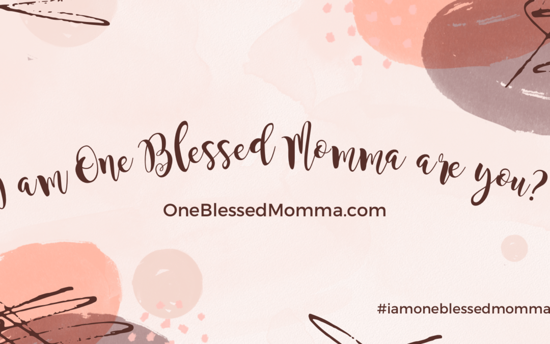 I am One Blessed Momma, are you?