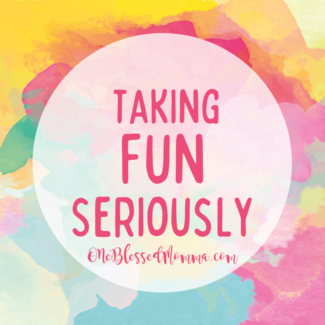 Taking Fun Seriously - One Blessed Momma