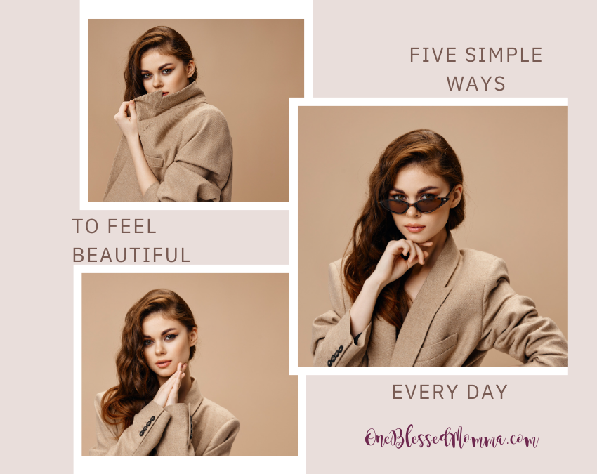 Five Simple Ways to Help You Feel Beautiful Every Day